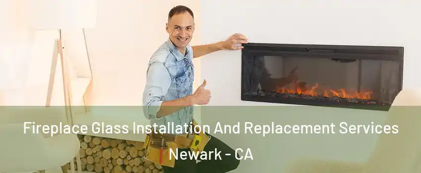  Fireplace Glass Installation And Replacement Services Newark - CA