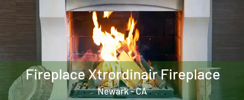  Fireplace Xtrordinair Fireplace Newark - CA
