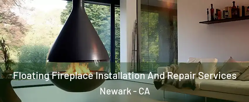 Floating Fireplace Installation And Repair Services Newark - CA