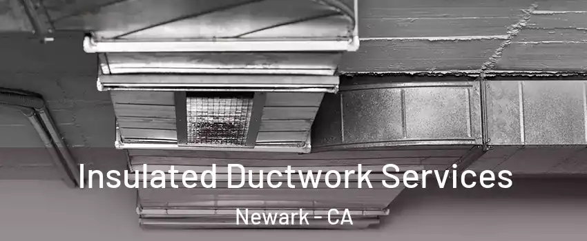  Insulated Ductwork Services Newark - CA