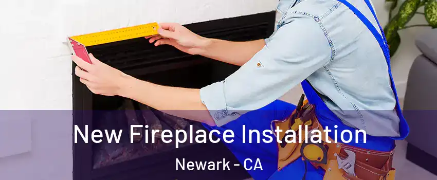 New Fireplace Installation Newark - CA