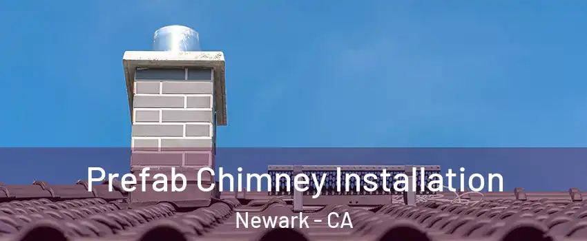  Prefab Chimney Installation Newark - CA