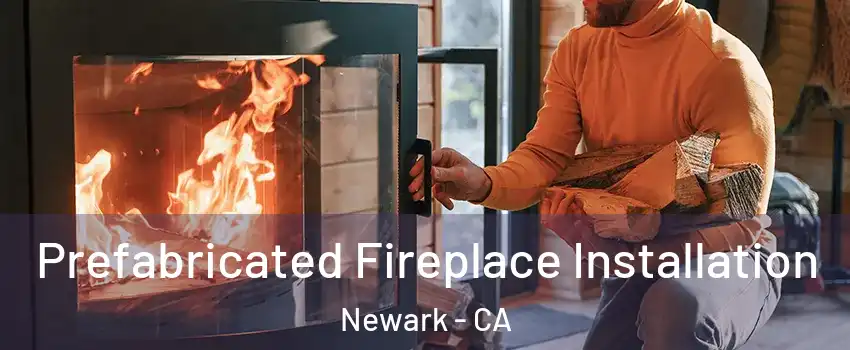  Prefabricated Fireplace Installation Newark - CA