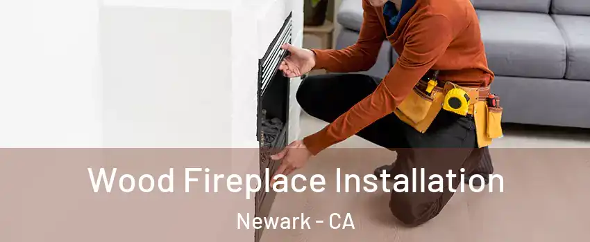  Wood Fireplace Installation Newark - CA