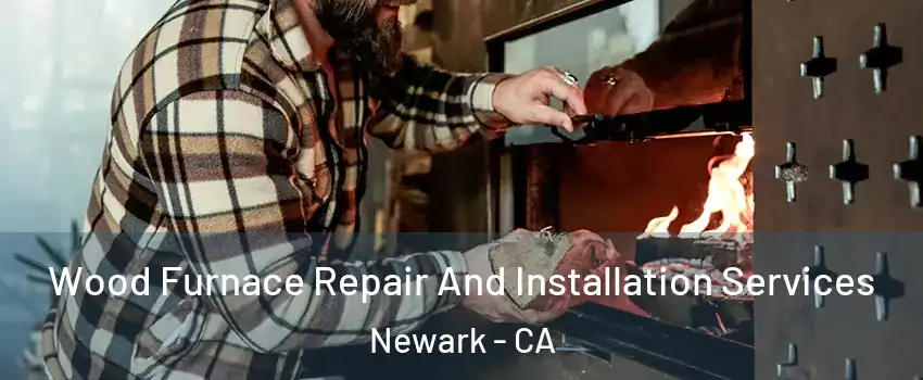  Wood Furnace Repair And Installation Services Newark - CA